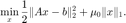 $$ \displaystyle \min_x \frac{1}{2}\|Ax-b\|_2^2 + \mu_0 \|x\|_1.$$