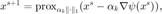 $$ x^{s+1}=\mathrm{prox}_{\alpha_k\|\cdot\|_1}(x^s-\alpha_k \nabla\psi(x^s)),$$