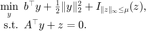 $$ \begin{array}{rl}
\displaystyle\min_y &\hspace{-0.5em} b^\top y +\frac{1}{2}\|y\|_2^2+I_{\|z\|_\infty\le\mu}(z),\\
\displaystyle\mathrm{s.t.} &\hspace{-0.5em} A^\top y + z = 0.
\end{array} $$