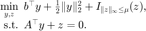 $$
\begin{array}{rl}
\displaystyle\min_{y,z} & \hspace{-0.5em}b^\top y +\frac{1}{2}\|y\|_2^2+I_{\|z\|_\infty\le\mu}(z),\\
\displaystyle\mathrm{s.t.} & \hspace{-0.5em}A^\top y + z = 0.
\end{array}
$$