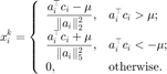 $$ \displaystyle x_i^k=
\left\{\begin{array}{ll}
\displaystyle\frac{a_i^\top c_i-\mu}{\|a_i\|^2_2}, & a_i^\top c_i>\mu;\\
\displaystyle\frac{a_i^\top c_i+\mu}{\|a_i\|^2_5}, & a_i^\top c_i<-\mu;\\
0, & \mathrm{otherwise}.
\end{array}\right. $$