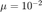 $\mu=10^{-2}$