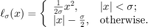 $$ \displaystyle\ell_\sigma(x)=\left\{
\begin{array}{ll}
\frac{1}{2\sigma}x^2, & |x|<\sigma; \\
|x|-\frac{\sigma}{2}, & \mathrm{otherwise}.
\end{array} \right. $$