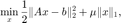 $$ \displaystyle \min_x \frac{1}{2}\|Ax-b\|_2^2+\mu\|x\|_1, $$