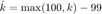 $\hat{k}=\max(100,k)-99$