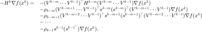 $$ \displaystyle\begin{array}{rl} -H^k\nabla f(x^k)= & -(V^{k-m}\cdots
V^{k-1})^\top H^{k-m}(V^{k-m}\cdots V^{k-1})\nabla f(x^k)\\
& -\rho_{k-m}(V^{k-m+1}\cdots V^{k-1})^\top s^{k-m}(s^{k-m})^\top
(V^{k-m+1}\cdots V^{k-1})\nabla f(x^k)\\
& -\rho_{k-m+1}(V^{k-m+2}\cdots V^{k-1})^\top s^{k-m+1}
(s^{k-m+1})^\top(V^{k-m+2}\cdots V^{k-1})\nabla f(x^k)\\
&-\cdots\\ &-\rho_{k-1}s^{k-1}(s^{k-1^\top})\nabla f(x^k).\end{array} $$