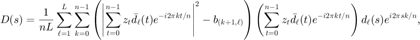 $$ D(s)=\displaystyle\frac{1}{nL}\sum_{\ell=1}^L\sum_{k=0}^{n-1}\left(\left|
\sum_{t=0}^{n-1}z_t\bar{d}_\ell(t)e^{-i2\pi kt/n}\right|^2-b_{(k+1,\ell)}
\right)\left(\sum_{t=0}^{n-1}z_t\bar{d}_\ell(t)e^{-i2\pi kt/n}\right)
d_\ell(s)e^{i2\pi sk/n}, $$